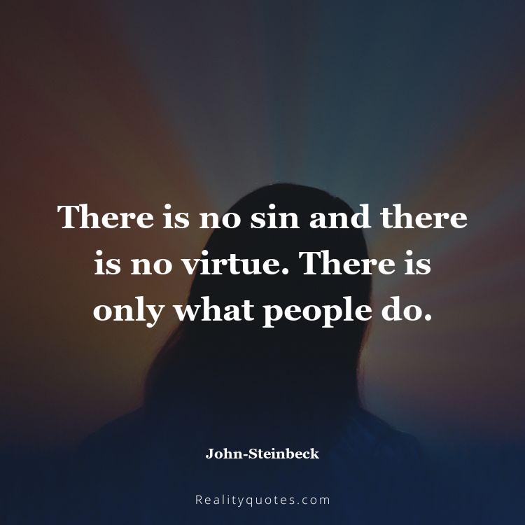 71. There is no sin and there is no virtue. There is only what people do.
