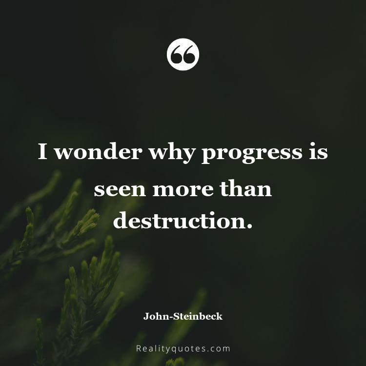 8. I wonder why progress is seen more than destruction.