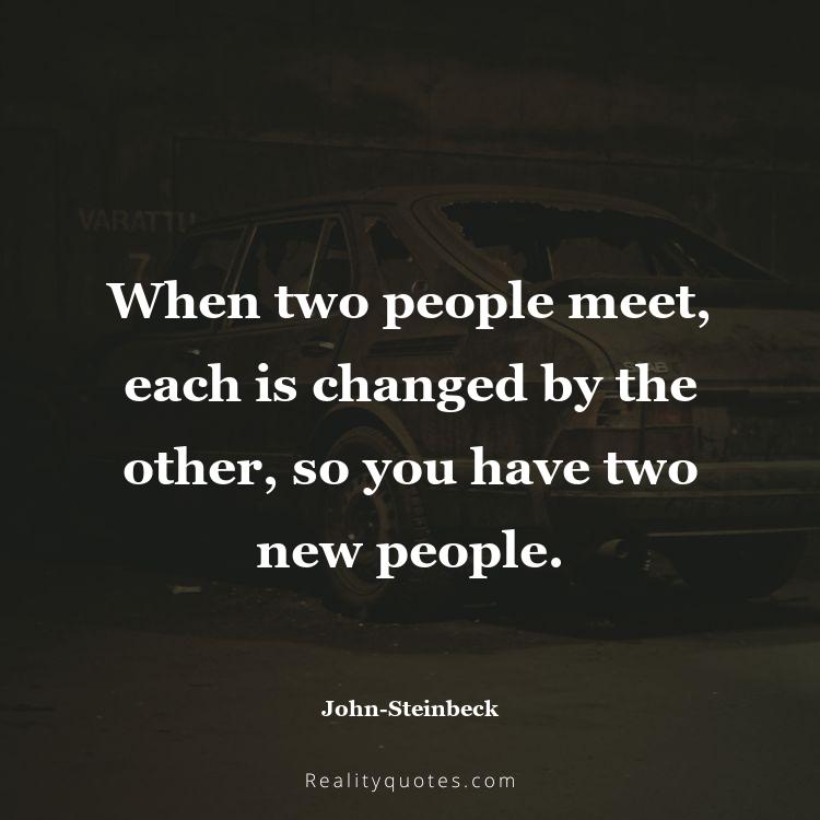 80. When two people meet, each is changed by the other, so you have two new people.