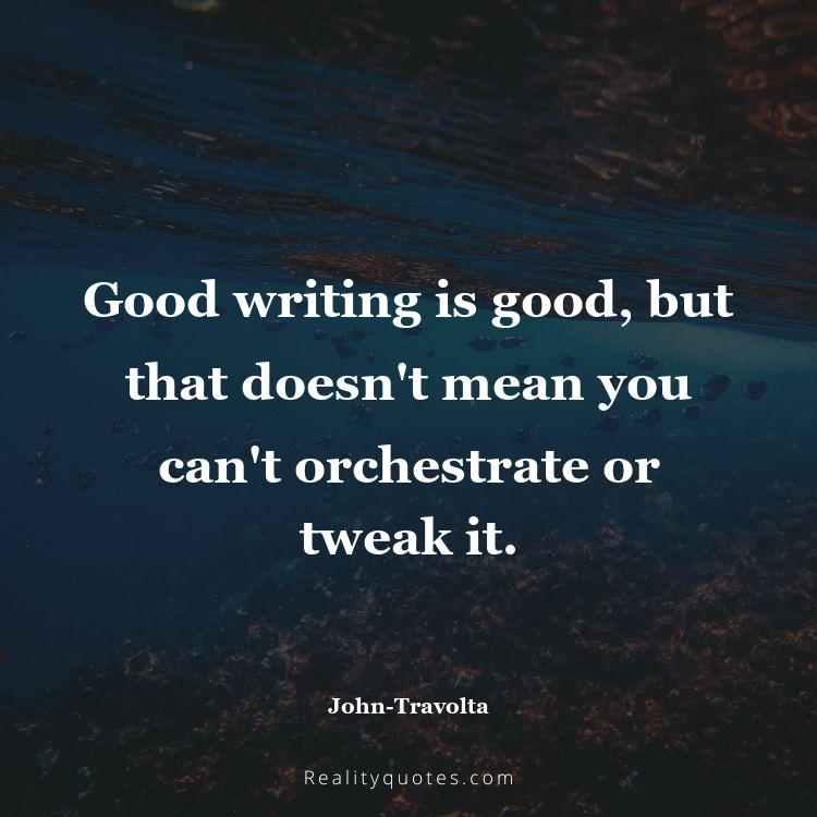 44. Good writing is good, but that doesn't mean you can't orchestrate or tweak it.