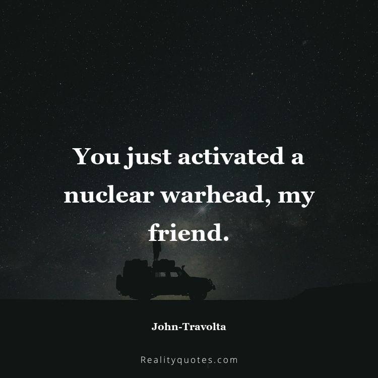 45. You just activated a nuclear warhead, my friend.
