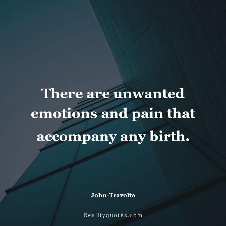 54. There are unwanted emotions and pain that accompany any birth.