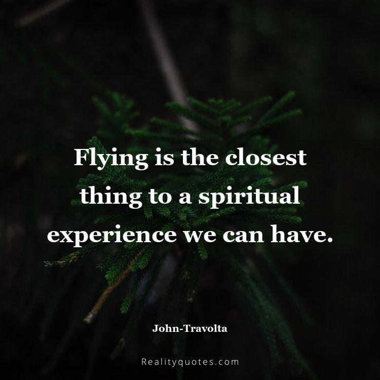78. Flying is the closest thing to a spiritual experience we can have.