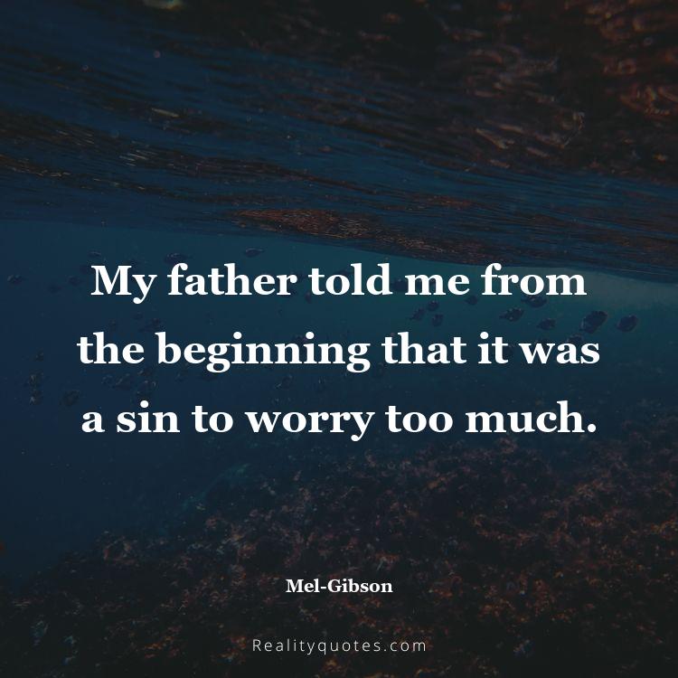 12. My father told me from the beginning that it was a sin to worry too much.