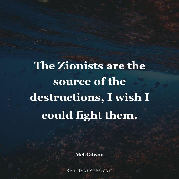 19. The Zionists are the source of the destructions, I wish I could fight them.