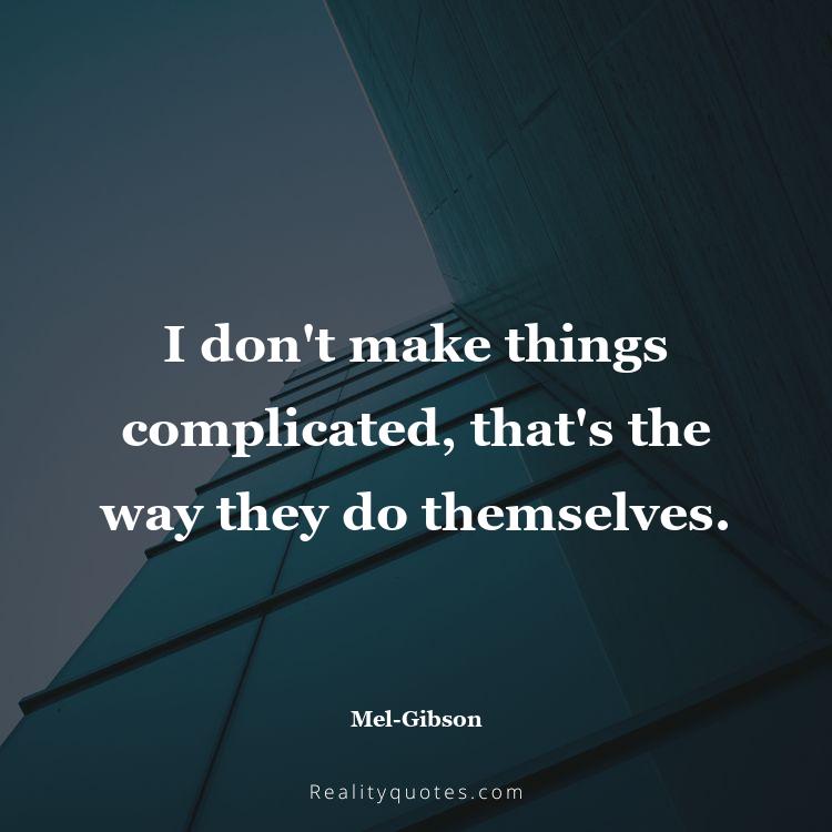 21. I don't make things complicated, that's the way they do themselves.