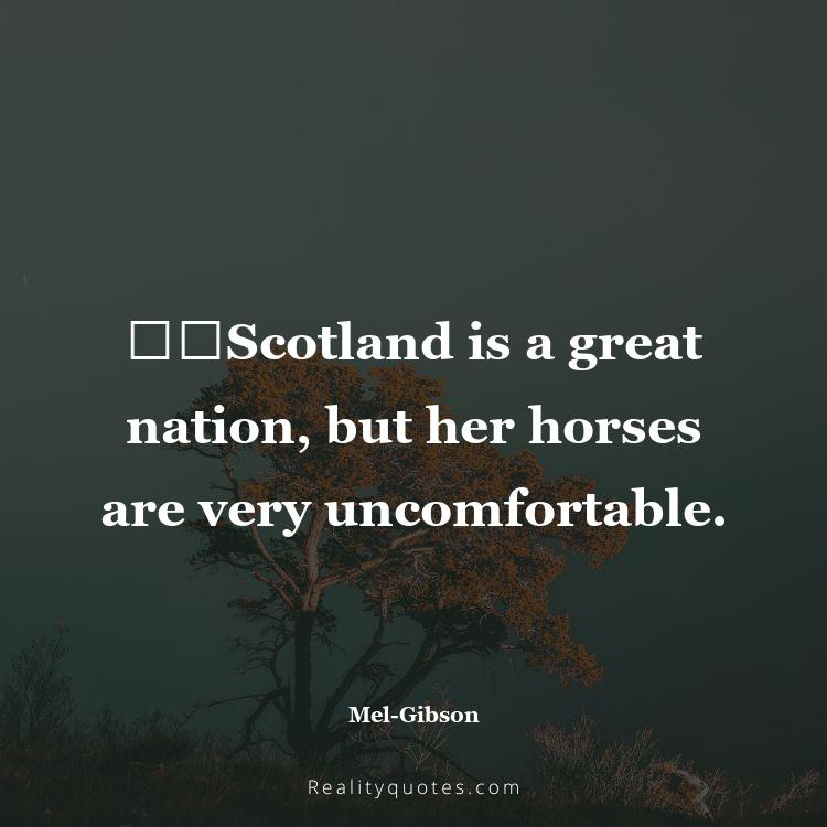 46. ​​Scotland is a great nation, but her horses are very uncomfortable.