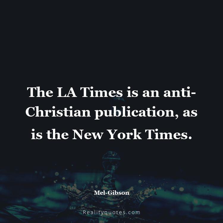 48. The LA Times is an anti-Christian publication, as is the New York Times.