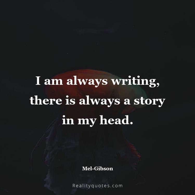 50. I am always writing, there is always a story in my head.