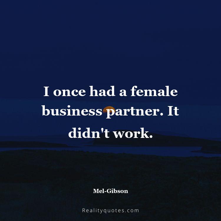 59. I once had a female business partner. It didn't work.